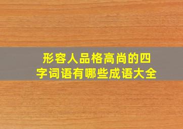 形容人品格高尚的四字词语有哪些成语大全