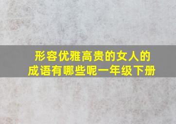 形容优雅高贵的女人的成语有哪些呢一年级下册