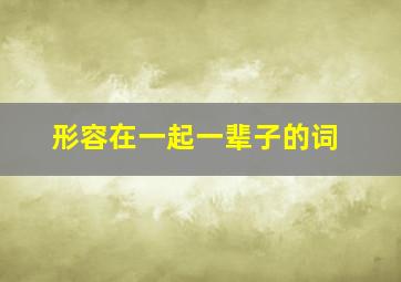 形容在一起一辈子的词