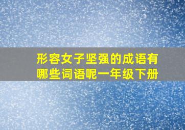 形容女子坚强的成语有哪些词语呢一年级下册