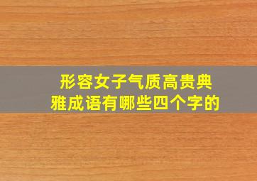 形容女子气质高贵典雅成语有哪些四个字的