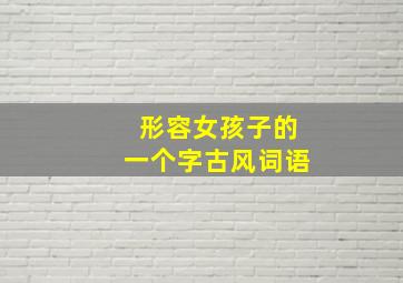 形容女孩子的一个字古风词语