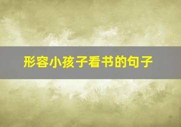 形容小孩子看书的句子