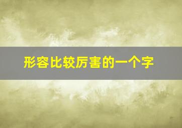 形容比较厉害的一个字