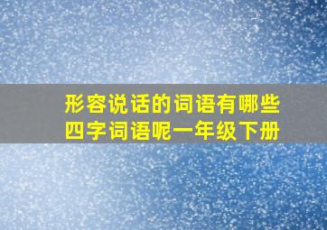 形容说话的词语有哪些四字词语呢一年级下册