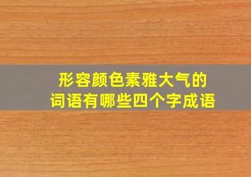 形容颜色素雅大气的词语有哪些四个字成语