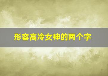 形容高冷女神的两个字