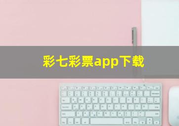 彩七彩票app下载