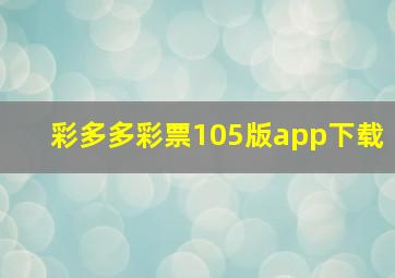 彩多多彩票105版app下载