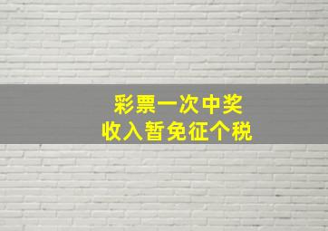 彩票一次中奖收入暂免征个税