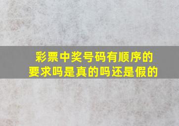 彩票中奖号码有顺序的要求吗是真的吗还是假的