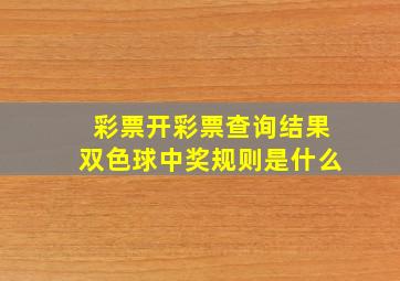 彩票开彩票查询结果双色球中奖规则是什么