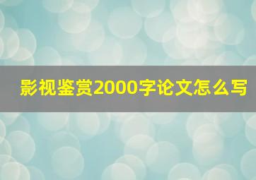 影视鉴赏2000字论文怎么写