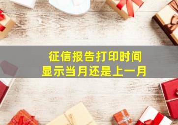 征信报告打印时间显示当月还是上一月