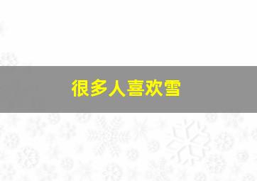 很多人喜欢雪