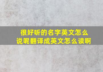 很好听的名字英文怎么说呢翻译成英文怎么读啊