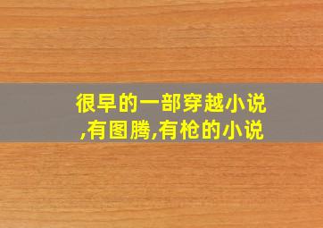 很早的一部穿越小说,有图腾,有枪的小说