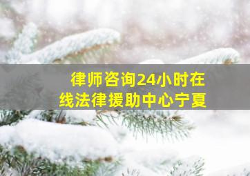 律师咨询24小时在线法律援助中心宁夏