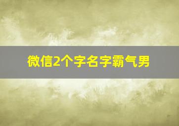 微信2个字名字霸气男