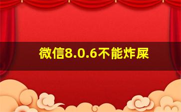 微信8.0.6不能炸屎