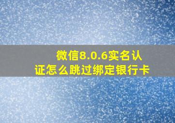 微信8.0.6实名认证怎么跳过绑定银行卡