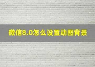 微信8.0怎么设置动图背景