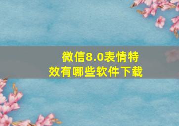 微信8.0表情特效有哪些软件下载