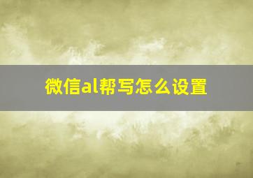 微信al帮写怎么设置