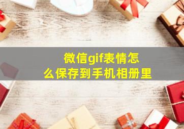 微信gif表情怎么保存到手机相册里