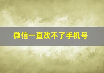 微信一直改不了手机号