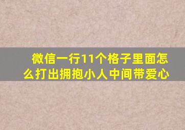 微信一行11个格子里面怎么打出拥抱小人中间带爱心