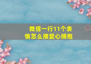 微信一行11个表情怎么摆爱心拥抱