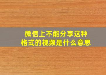 微信上不能分享这种格式的视频是什么意思