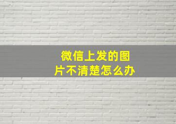 微信上发的图片不清楚怎么办