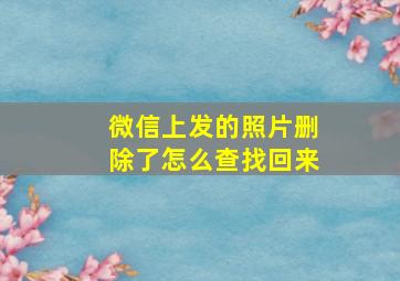 微信上发的照片删除了怎么查找回来