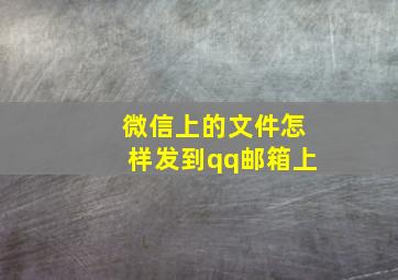 微信上的文件怎样发到qq邮箱上