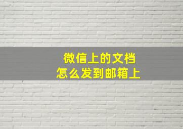 微信上的文档怎么发到邮箱上