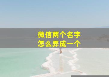 微信两个名字怎么弄成一个