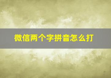 微信两个字拼音怎么打