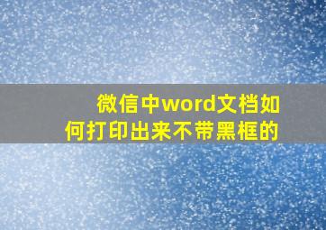 微信中word文档如何打印出来不带黑框的