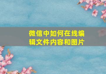 微信中如何在线编辑文件内容和图片