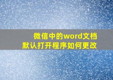 微信中的word文档默认打开程序如何更改