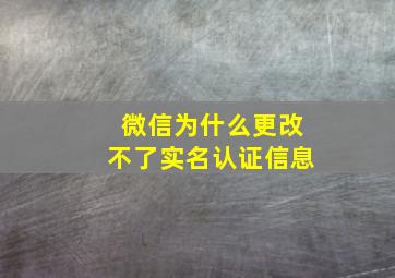 微信为什么更改不了实名认证信息