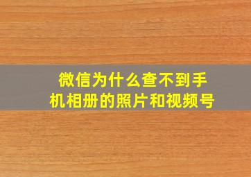 微信为什么查不到手机相册的照片和视频号