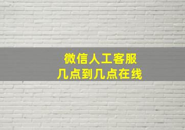 微信人工客服几点到几点在线