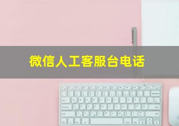 微信人工客服台电话