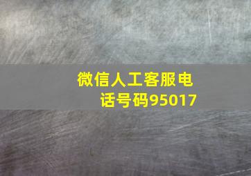 微信人工客服电话号码95017