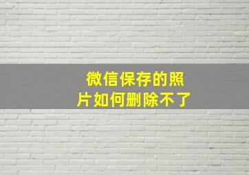 微信保存的照片如何删除不了