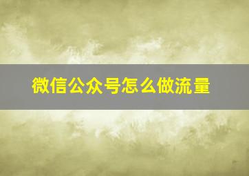 微信公众号怎么做流量