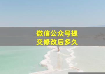 微信公众号提交修改后多久